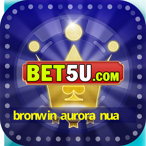 bronwin aurora nua